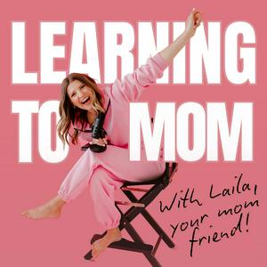 Learning To Mom ™ Motherhood Podcast for First Time Moms, New Moms and Expecting Mothers