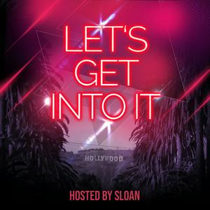 Let's Get Into It - Hosted by Sloan