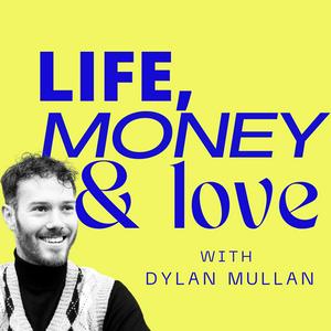 Life, Money & Love with Dylan Mullan