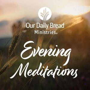 Listen to Our Daily Bread Evening Meditations in the App