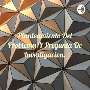 Planteamiento Del Problema Y Pregunta De Investigacion.