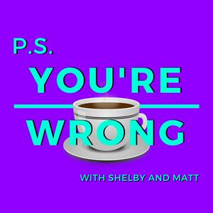 PS You're Wrong: A Pop Culture Podcast