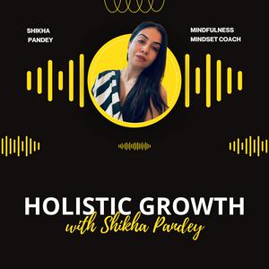 HOLISTIC GROWTH with Shikha Pandey