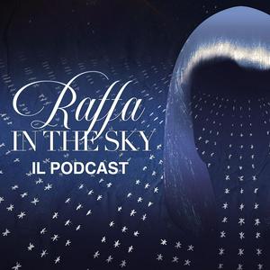 "Raffa in the Sky" - IL PODCAST