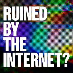 Ruined By The Internet?