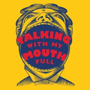 Talking With My Mouth Full