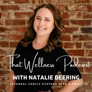 That Wellness Podcast with Natalie Deering: Internal Family Systems (IFS) with a Twist