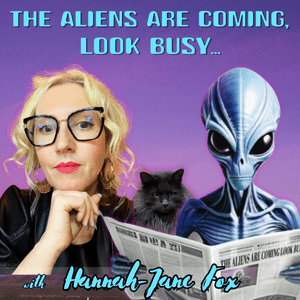 The Aliens Are Coming, Look Busy... with Hannah-Jane Fox