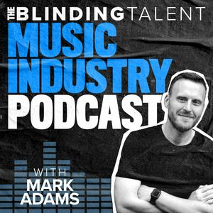 The Blinding Talent Music Industry Podcast with Mark Adams
