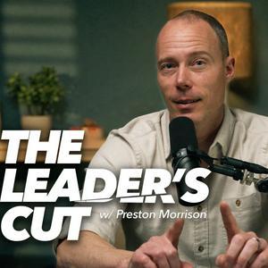 Listen to The Leader’s Cut with Preston Morrison in the App