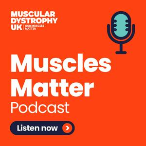 The Muscular Dystrophy UK: Muscles Matter Podcast