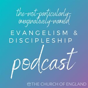 The-Not-Particularly-Imaginatively-Named Evangelism and Discipleship Podcast
