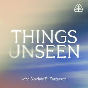 Listen to Things Unseen with Sinclair B. Ferguson in the App