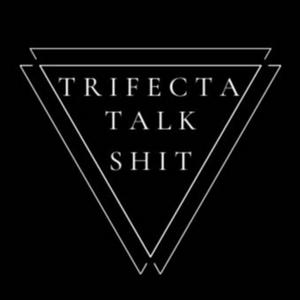 Trifecta Talks Shit