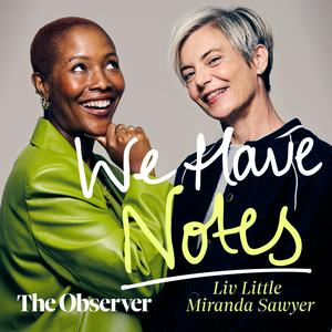 We Have Notes with Liv Little and Miranda Sawyer
