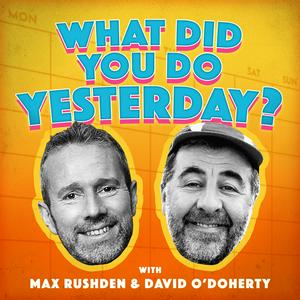 Listen to What Did You Do Yesterday? with Max Rushden & David O' Doherty in the App