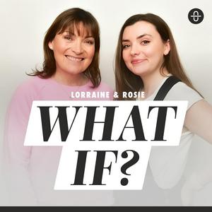 Listen to What if? with Lorraine & Rosie in the App