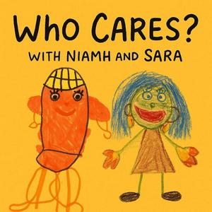Who Cares? With Niamh and Sara Podcast