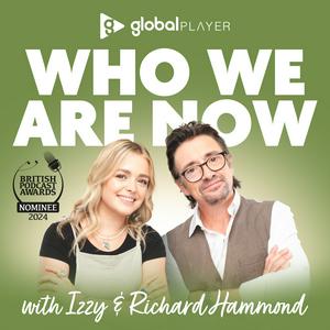 Listen to Who We Are Now with Izzy & Richard Hammond in the App