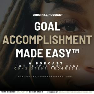 Goal Accomplishment Made Easy™: The Podcast